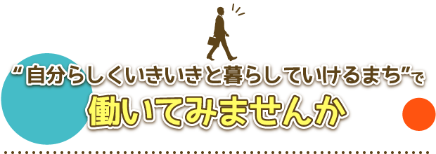 「自分らしくいきいきと暮らしていけるまち」で働いてみませんか