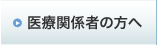 医療関係者の方へ